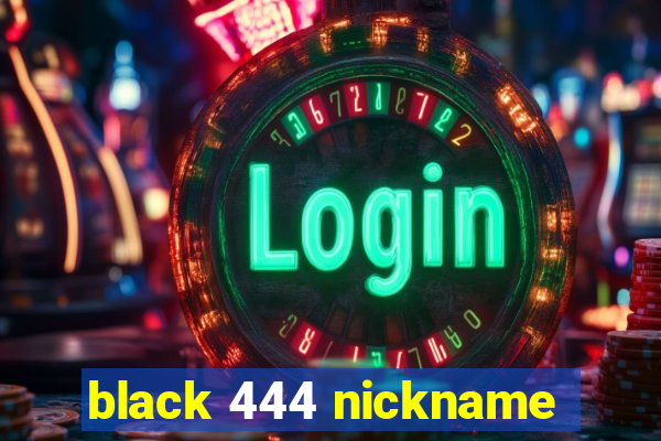 black 444 nickname